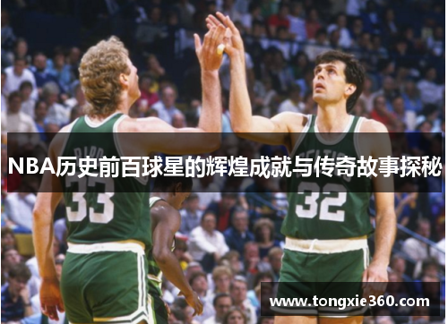 NBA历史前百球星的辉煌成就与传奇故事探秘